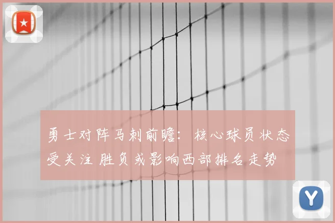 勇士对阵马刺前瞻：核心球员状态受关注 胜负或影响西部排名走势