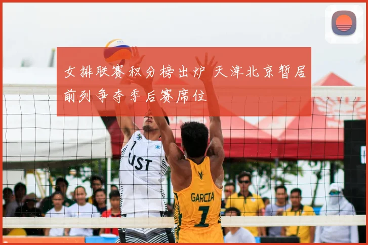 女排联赛积分榜出炉 天津北京暂居前列争夺季后赛席位