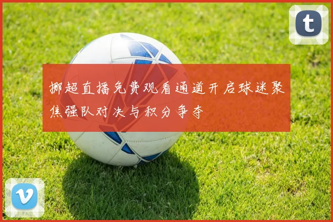 挪超直播免费观看通道开启球迷聚焦强队对决与积分争夺