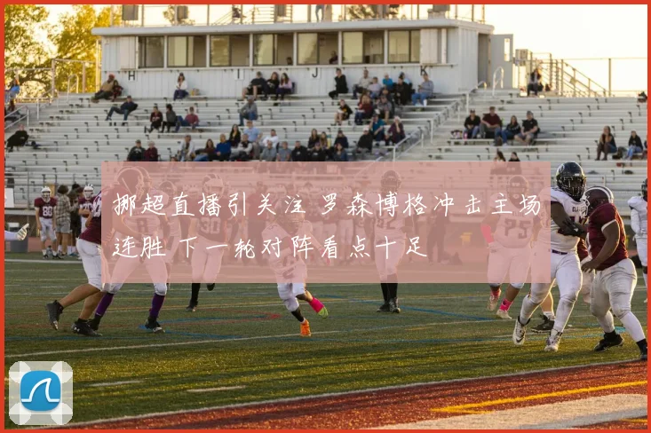 挪超直播引关注 罗森博格冲击主场连胜 下一轮对阵看点十足