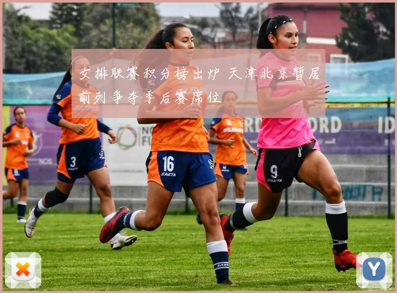 女排联赛积分榜出炉 天津北京暂居前列争夺季后赛席位