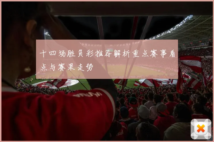 十四场胜负彩推荐解析重点赛事看点与赛果走势